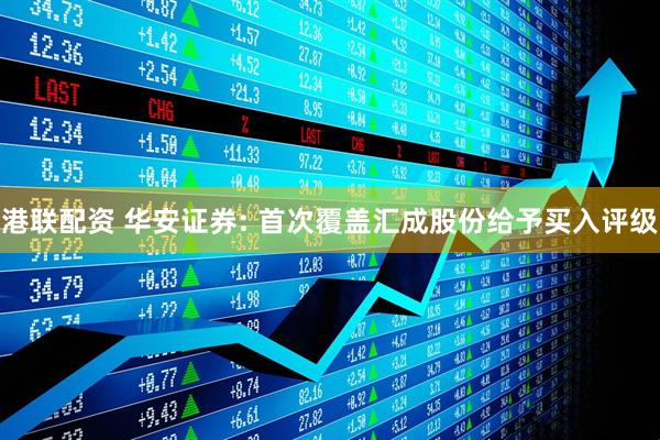 港联配资 华安证券: 首次覆盖汇成股份给予买入评级
