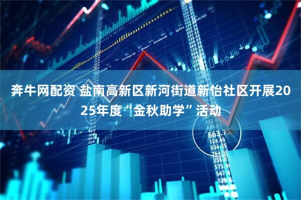 奔牛网配资 盐南高新区新河街道新怡社区开展2025年度“金秋助学”活动